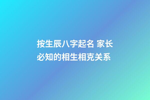 按生辰八字起名 家长必知的相生相克关系